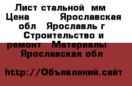 Лист стальной 2мм › Цена ­ 500 - Ярославская обл., Ярославль г. Строительство и ремонт » Материалы   . Ярославская обл.